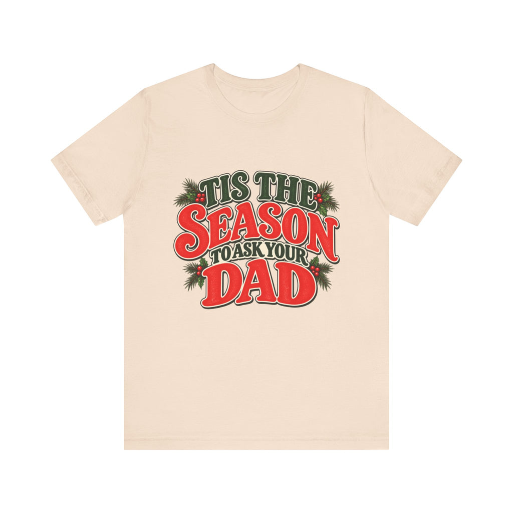 'Tis the Season to Ask Your Dad Tee