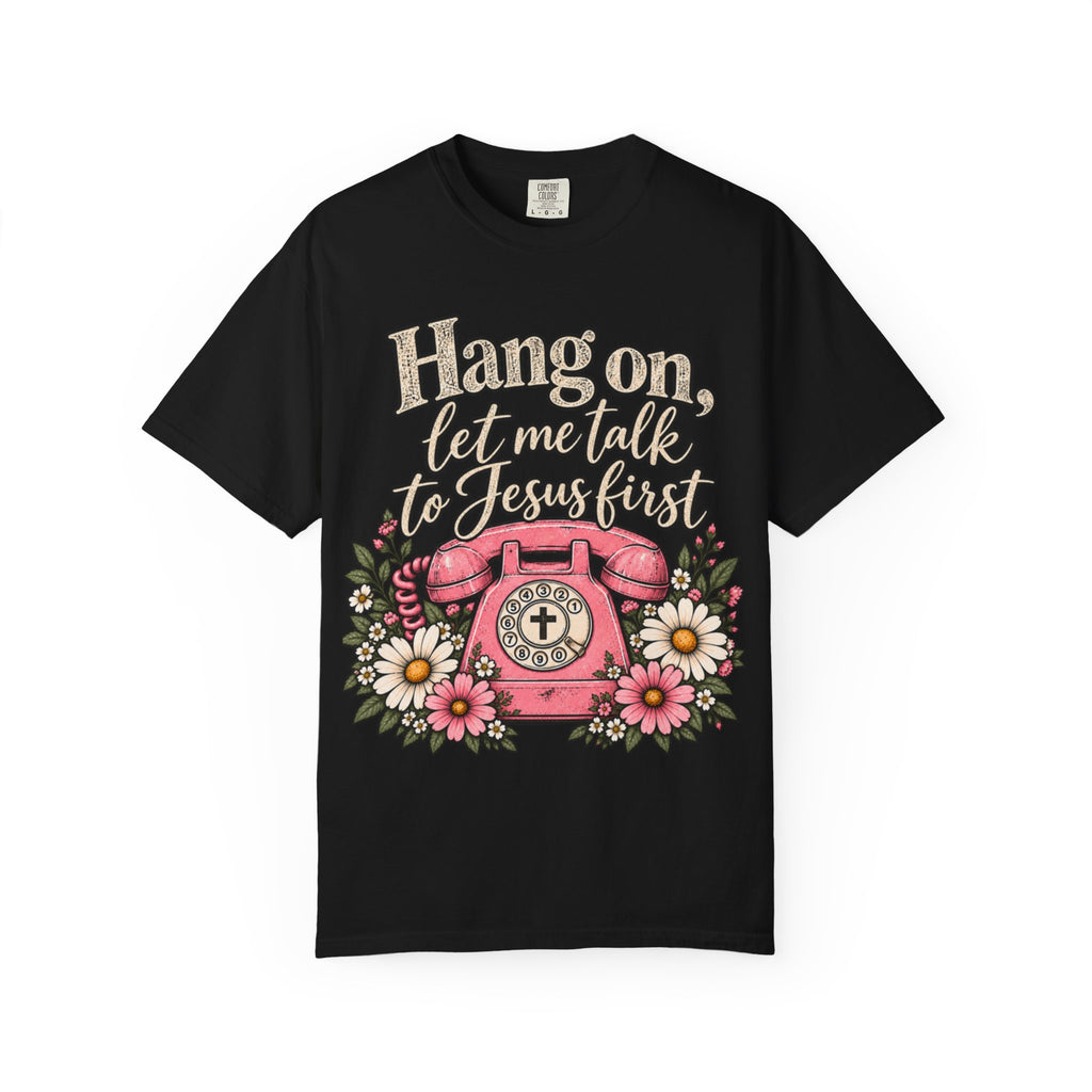 Hang On, Let Me Talk to Jesus First Tee