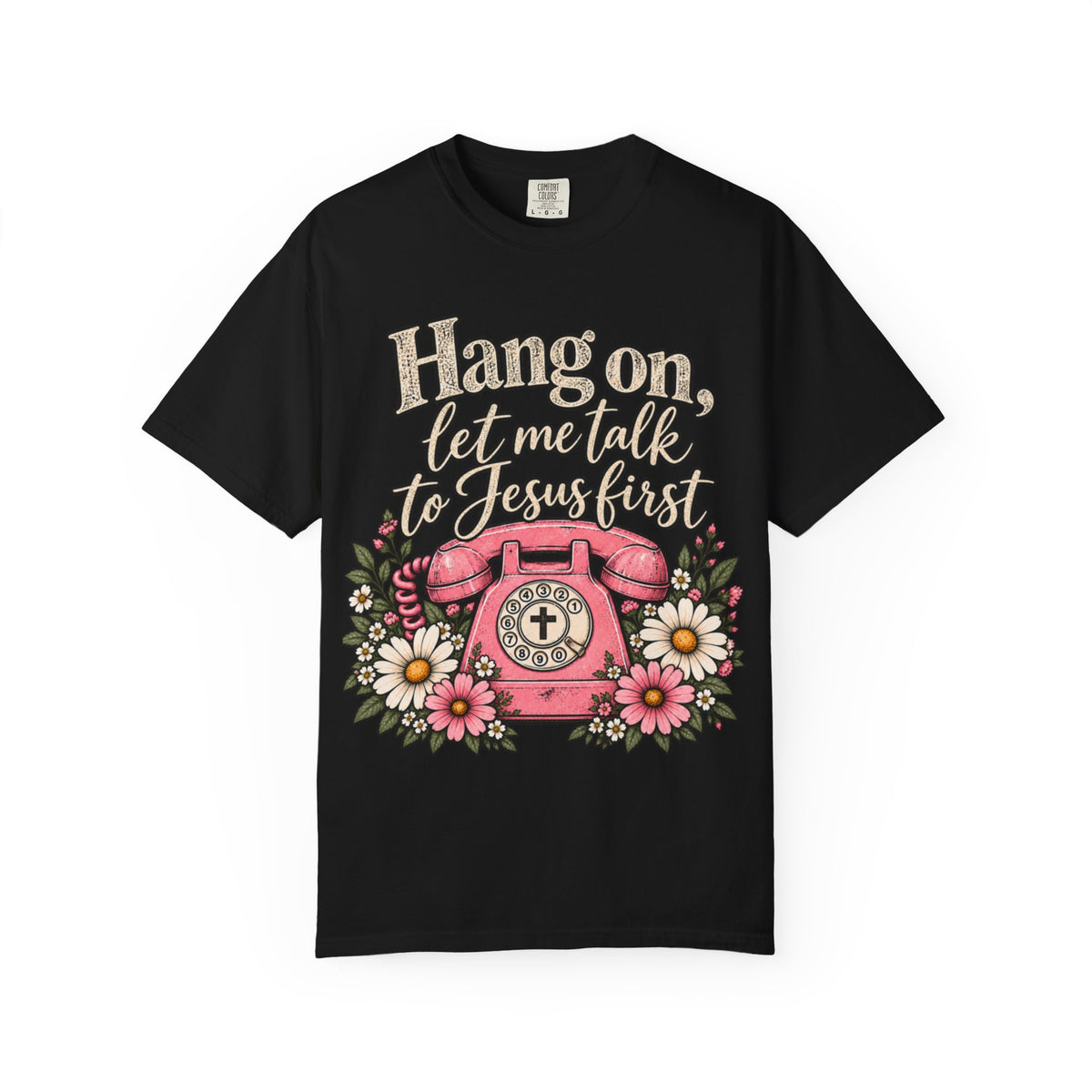 Hang On, Let Me Talk to Jesus First Tee
