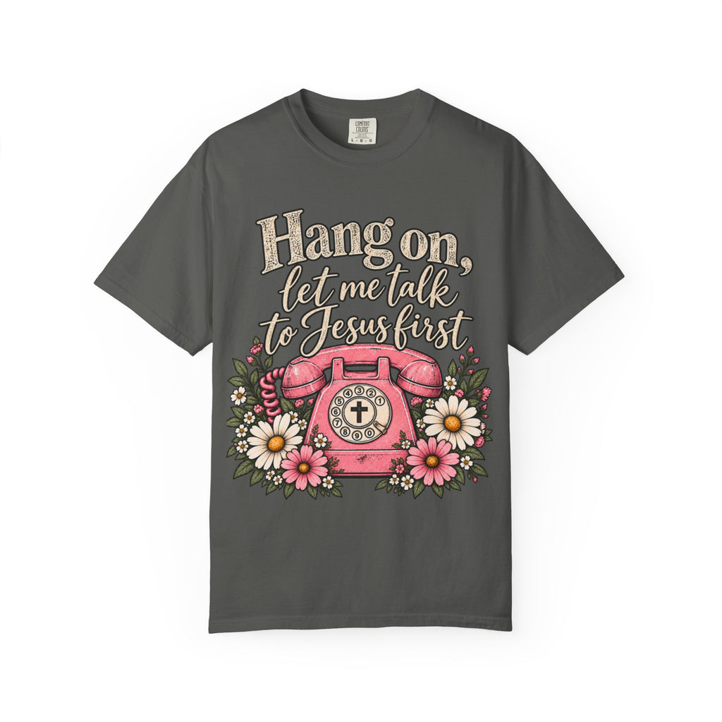 Hang On, Let Me Talk to Jesus First Tee